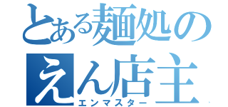 とある麺処のえん店主（エンマスター）