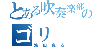 とある吹奏楽部生徒のゴリ（濱田真衣）