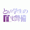 とある学生の自宅警備員（ニート）