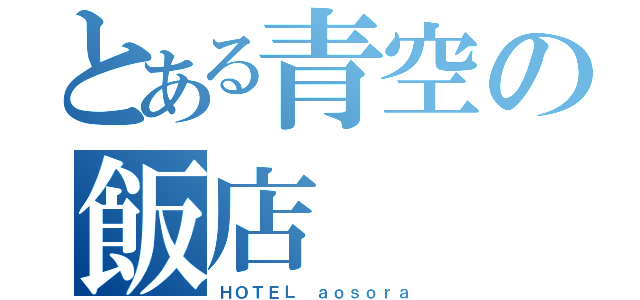 とある青空の飯店（ＨＯＴＥＬ ａｏｓｏｒａ）