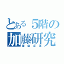 とある５階の加藤研究室（寝袋必須）