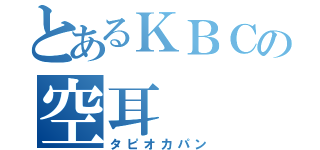 とあるＫＢＣの空耳（タピオカパン）