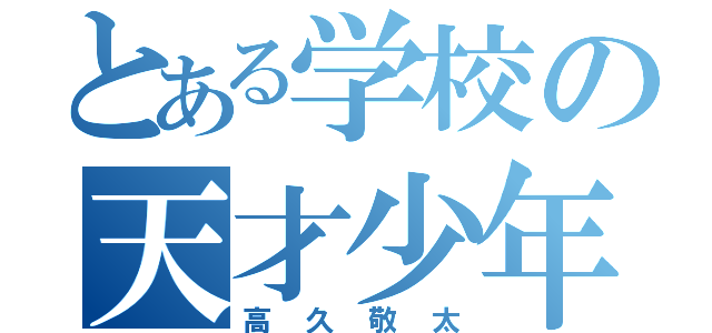 とある学校の天才少年（高久敬太）