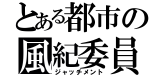 とある都市の風紀委員（ジャッチメント）