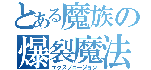 とある魔族の爆裂魔法（エクスプロージョン）