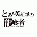 とある英雄派の龍喰者（ドラゴンイーター）