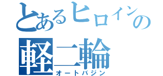 とあるヒロインの軽二輪（オートバジン）