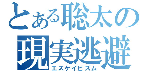 とある聡太の現実逃避（エスケイビズム）