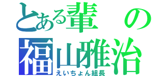 とある輩の福山雅治（えいちょん組長）