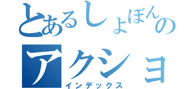 とあるしょぼんのアクション（インデックス）