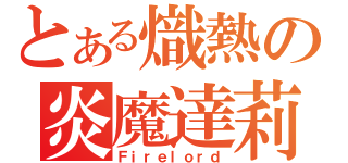 とある熾熱の炎魔達莉亞（Ｆｉｒｅｌｏｒｄ）