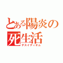 とある陽炎の死生活（デスイディオム）