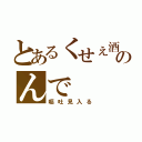 とあるくせぇ酒のんで（嘔吐見入る）