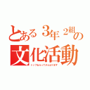 とある３年２組の文化活動発表会（トップねらってがんばります）