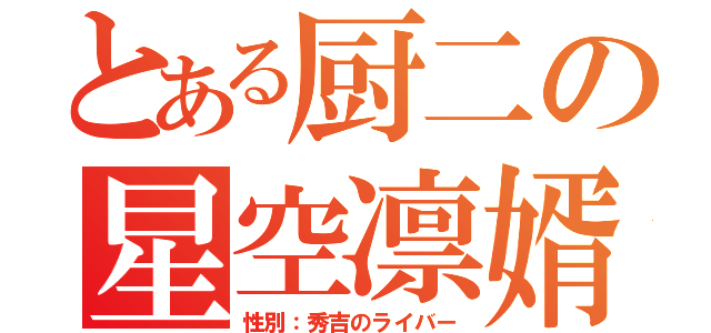 とある厨二の星空凛婿（性別：秀吉のライバー）