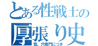 とある性戦士の厚張り史（我、穴専門につき）