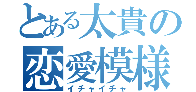 とある太貴の恋愛模様（イチャイチャ）