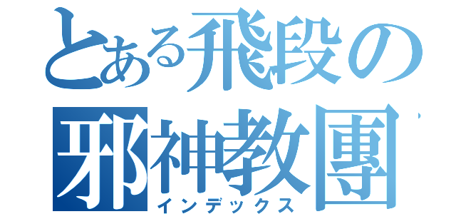 とある飛段の邪神教團（インデックス）