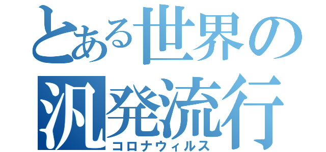 とある世界の汎発流行（コロナウィルス）