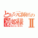 とある元師匠の凜姫様Ⅱ（我が主ご命令を）