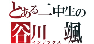 とある二中生の谷川　颯（インデックス）