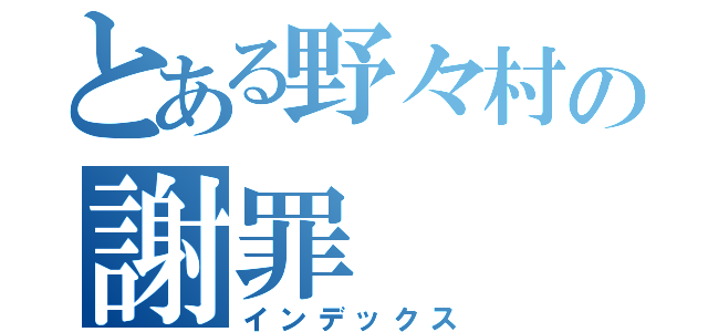 とある野々村の謝罪（インデックス）