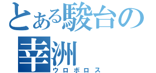 とある駿台の幸洲（ウロボロス）