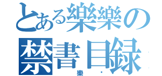 とある樂樂の禁書目録（ 樂傻）