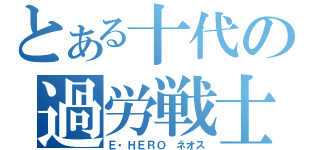 とある十代の過労戦士（Ｅ・ＨＥＲＯ ネオス）