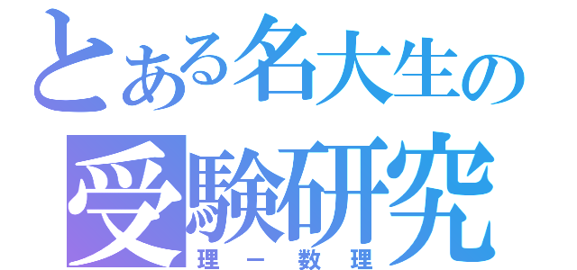 とある名大生の受験研究（理－数理）