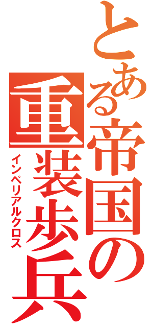 とある帝国の重装歩兵（インペリアルクロス）