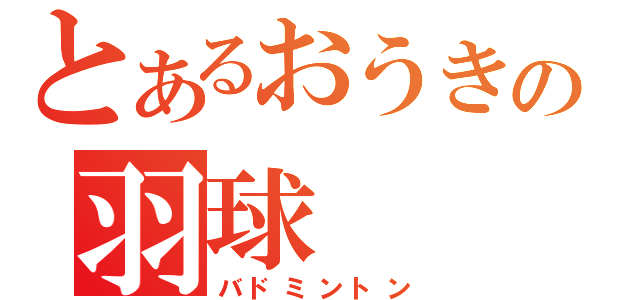 とあるおうきの羽球（バドミントン）