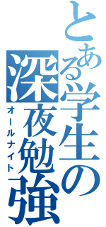 とある学生の深夜勉強（オールナイト）