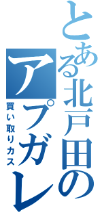 とある北戸田のアプガレ（買い取りカス）