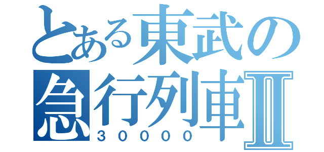 とある東武の急行列車Ⅱ（３００００）