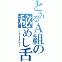 とあるＡ組の秘めし舌（リックシークレット）