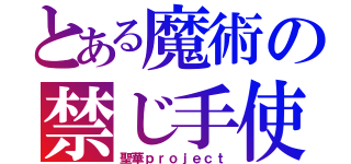 とある魔術の禁じ手使い（聖華ｐｒｏｊｅｃｔ）