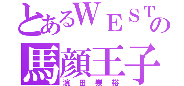 とあるＷＥＳＴの馬顔王子（濱田崇裕）