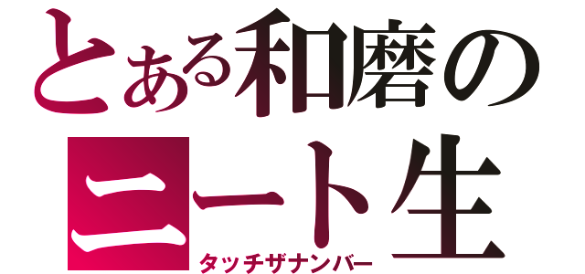 とある和磨のニート生活（タッチザナンバー）