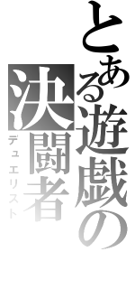 とある遊戯の決闘者（デュエリスト）