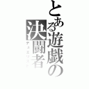 とある遊戯の決闘者（デュエリスト）