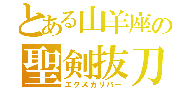 とある山羊座の聖剣抜刀（エクスカリバー）