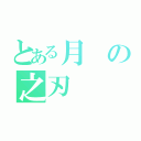 とある月の之刃（）