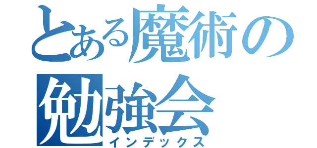 とある魔術の勉強会（インデックス）