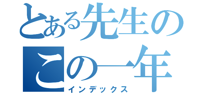 とある先生のこの一年（インデックス）