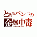 とあるバンドの金爆中毒（ゴールデンボンバー）