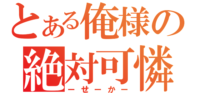 とある俺様の絶対可憐（ーせーかー）