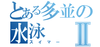 とある多並の水泳Ⅱ（スイマー）