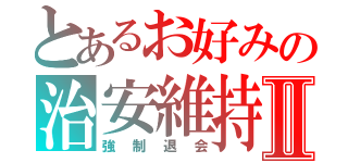 とあるお好みの治安維持Ⅱ（強制退会）