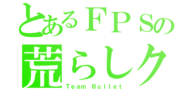 とあるＦＰＳの荒らしクラン（Ｔｅａｍ Ｂｕｌｌｅｔ）